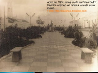 Arara em 1964: Inauguração da Praça Pedro Gondim (original), ao fundo a torre da igreja matriz.  Fonte: http://ararahoje.blogspot.com 