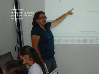 Professora orientando os alunos para fazer a busca na internet 