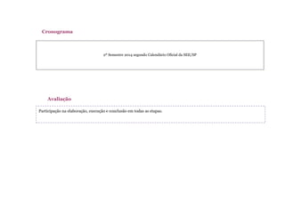 Participação na elaboração, execução e conclusão em todas as etapas.
Avaliação
2º Semestre 2014 segundo Calendário Oficial da SEE/SP
Cronograma
 