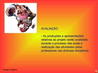 AVALIAÇÃO - As produções e apresentações relativas ao projeto serão avaliadas durante o processo das aulas e realização das atividades pelos professores nas diversas disciplinas. Google imagens 