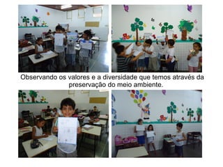 Observando os valores e a diversidade que temos através da
              preservação do meio ambiente.
 
