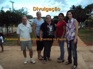 Divulgação




Facebook, Blogs, Painéis, Eventos na Escola
 