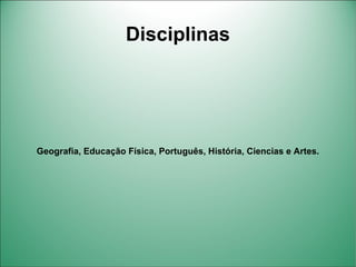 Disciplinas




Geografia, Educação Física, Português, História, Ciencias e Artes.
 