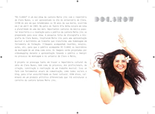 “ÀS CLARAS” é um doc-show da cantora Maira Lins com o repertório
de Clara Nunes, a ser apresentado no dia do aniversário de Clara,
12/08 do ano em que relembramos os 30 anos da sua morte, ocorrida
em 2 de abril de 1983. No palco do Teatro Vila Velha estará em cena
a pluralidade de uma das mais importantes cantoras da música popu-
lar brasileira e a revelação para o público da cantora Maira Lins se
preparando para esse show. A pesquisa feita da discografia e bio-
grafia da Clara Nunes, inspiraram Maira Lins para uma apresentação
musical e multimídia um trabalho que transforma uma homenagem em
ferramenta de formação. Filmagens acompanham reuniões, ensaios,
aulas, etc, para que o público acompanhe ÀS CLARAS os bastidores
da montagem de um show como este. As imagens serão projetadas por
videomapping durante a apresentação levando o público a imergir
no processo de montagem e no universo de Clara e Maira.
O projeto se preocupa tanto em trazer a importância cultural da
obra de Clara Nunes, bem como do processo, dos profissionais, da
criação, construção e realização de um trabalho musical. Isso se
fará com ferramentas atuais de comunicação, como redes sociais e
blog, para criar acessibilidade ao fazer cultural. Além disso, cul-
minará em um produto artístico diferenciado que irá estruturar a
carreira da cantora baiana Maira Lins.
doc.show
 