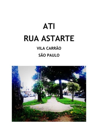 ATI
RUA ASTARTE
VILA CARRÃO
SÃO PAULO
 