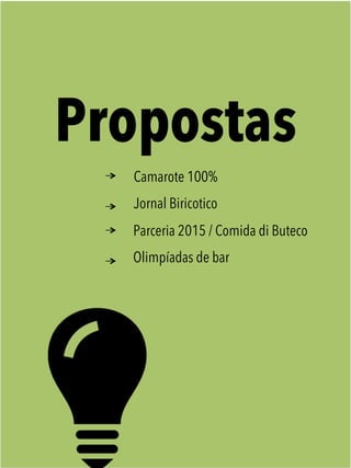 Propostas
Camarote 100%
Jornal Biricotico
Parceria 2015 / Comida di Buteco
Olimpíadas de bar
 