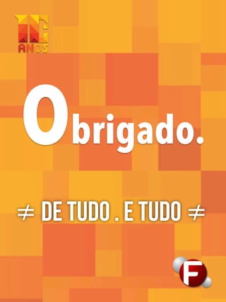 Obrigado.
≠ DE TUDO . E TUDO ≠
 