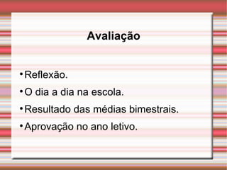 Avaliação Reflexão. O dia a dia na escola. Resultado das médias bimestrais. Aprovação no ano letivo. 