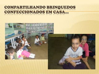 COMPARTILHANDO BRINQUEDOS
CONFECCIONADOS EM CASA...
 
