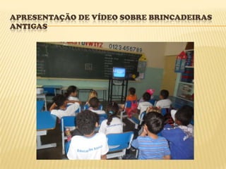 APRESENTAÇÃO DE VÍDEO SOBRE BRINCADEIRAS
ANTIGAS
 