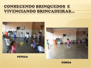CONHECENDO BRINQUEDOS E
VIVENCIANDO BRINCADEIRAS...




    PETECA

                     CORDA
 