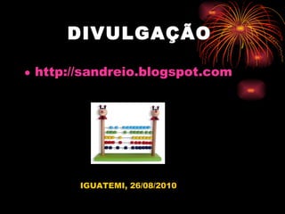 DIVULGAÇÃO   http://sandreio.blogspot.com IGUATEMI, 26/08/2010 