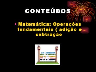 CONTEÚDOS Matemática: Operações fundamentais ( adição e subtração   