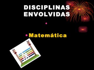 DISCIPLINAS ENVOLVIDAS Matemática   