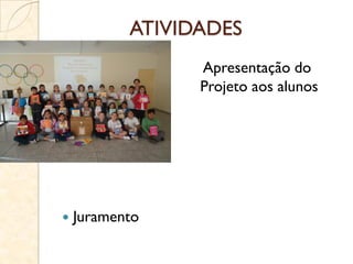 ATIVIDADES
 Apresentação do
Projeto aos alunos
 Juramento
 