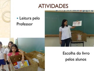 ATIVIDADES
 Leitura pelo
Professor
Escolha do livro
 pelos alunos
 