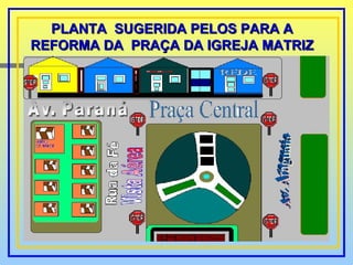 PLANTA  SUGERIDA PELOS PARA A REFORMA DA  PRAÇA DA IGREJA MATRIZ 