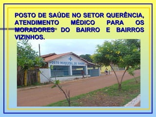 POSTO DE SAÚDE NO SETOR QUERÊNCIA, ATENDIMENTO MÉDICO PARA OS MORADORES DO BAIRRO E BAIRROS VIZINHOS. 