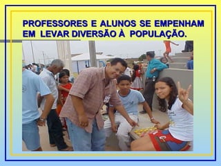 PROFESSORES E ALUNOS SE EMPENHAM EM  LEVAR DIVERSÃO À  POPULAÇÃO. 