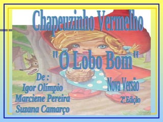Chapeuzinho Vermelho "O Lobo Bom" De :  Igor Olímpio Marciene Pereira Suzana Camarço Nova Versão 2º Edição 