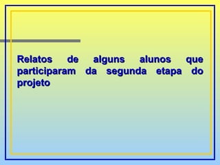 Relatos de alguns alunos que participaram da segunda etapa do projeto 