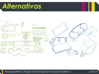 AlternativasRosangela Nehls | Projeto banco Design de Animação| Modelos | 11 de 14