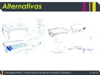 AlternativasRosangela Nehls | Projeto banco Design de Animação| Modelos | 12 de 14