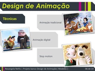 Design de AnimaçãoTécnicasAnimação tradicionalAnimação digital Stop motionRosangela Nehls | Projeto banco Design de Animação| Modelos | 06 de 14