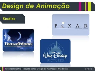 Design de AnimaçãoStudiosRosangela Nehls | Projeto banco Design de Animação| Modelos |    07 de 14