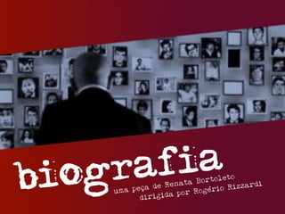 biografia
uma peça de Renata Bortoleto
dirigida por Rogério Rizzardi
 