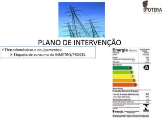 PLANO DE INTERVENÇÃO
Eletrodomésticos e equipamentos:
 Etiqueta de consumo do INMETRO/PROCEL

 