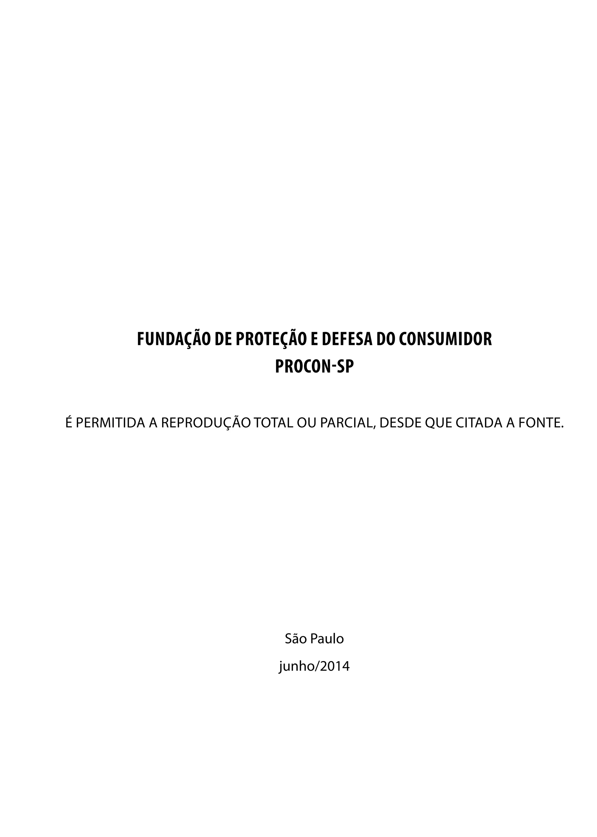 Fundação de Proteção e Defesa do Consumidor
Procon-SP
É permitida a reprodução total ou parcial, desde que citada a fonte.
São Paulo
junho/2014
 