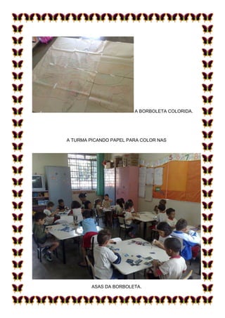 A BORBOLETA COLORIDA.




A TURMA PICANDO PAPEL PARA COLOR NAS




         ASAS DA BORBOLETA.
 
