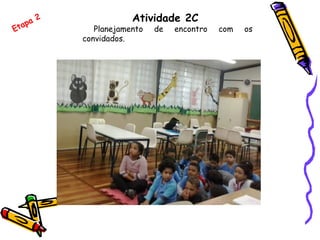 Atividade 2C
Planejamento de encontro com os
convidados.
Etapa 2
 