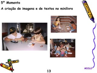 5º Momento A criação de imagens e de textos no minilivro 13 MIOLO 