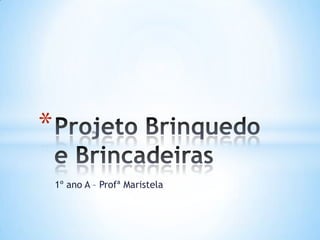 *
1º ano A – Profª Maristela