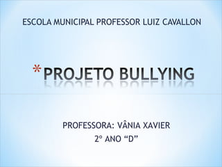 ESCOLA MUNICIPAL PROFESSOR LUIZ CAVALLON
PROFESSORA: VÂNIA XAVIER
2º ANO “D”
 