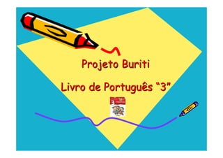 Projeto Buriti

Livro de Português “3”
 