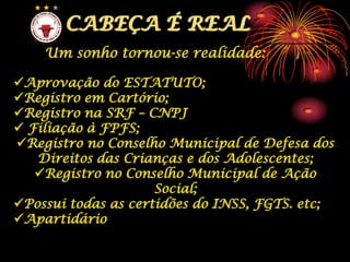 CABEÇA É REALUm sonho tornou-se realidade:Aprovação do ESTATUTO;