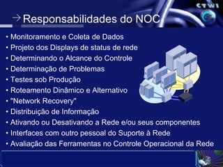 Responsabilidades do NOC<br />Monitoramento e Coleta de Dados<br />Projeto dos Displays de status de rede<br />Determinand...
