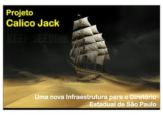 Projeto

Calico Jack

Uma nova Infraestrutura para o Diretório
Estadual de São Paulo

 