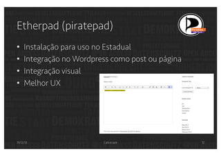 Etherpad (piratepad)
• 
• 
• 
• 

Instalação para uso no Estadual
Integração no Wordpress como post ou página
Integração visual
Melhor UX

31/12/13

Calico Jack

12

 