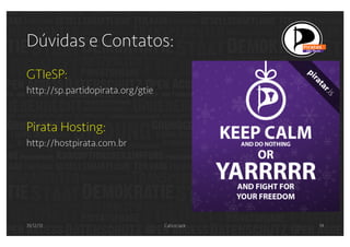 Dúvidas e Contatos:
GTIeSP:
http://sp.partidopirata.org/gtie

Pirata Hosting:
http://hostpirata.com.br

31/12/13

Calico Jack

14

 