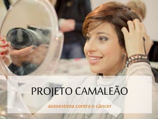 PROJETOCAMALEÃO
autoestimacontrao câncer
 