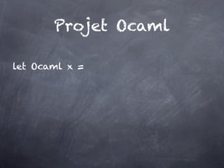 Projet Ocaml

let Ocaml x =
 