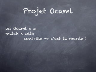Projet Ocaml

let Ocaml x =
match x with
        contrôle -> c’est la merde !
 