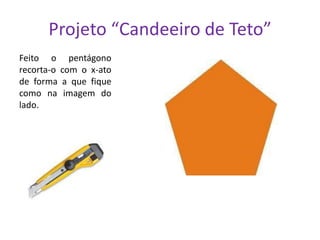 Projeto “Candeeiro de Teto”
Feito o pentágono
recorta-o com o x-ato
de forma a que fique
como na imagem do
lado.

 