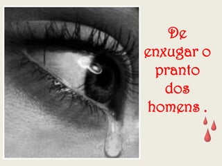 De enxugar o pranto dos homens.