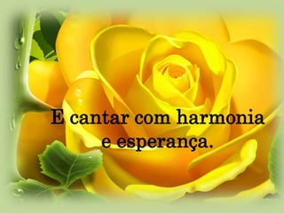 E cantar com harmonia e esperança.