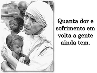 Quanta dor e sofrimento em volta a gente ainda tem.